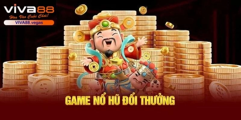 Nổ hũ đổi thưởng cực chất tại sân chơi chính thống